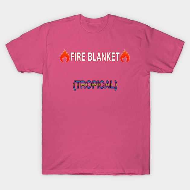 Fire Blanket (Tropical) T-Shirt by Fortified_Amazement